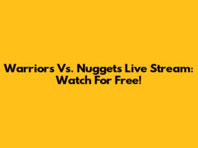 Warriors Vs. Nuggets Live Stream: Watch For Free!