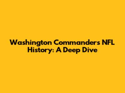 Washington Commanders NFL History: A Deep Dive