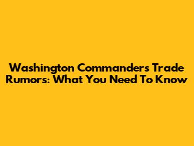 Washington Commanders Trade Rumors: What You Need To Know