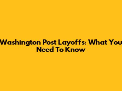 Washington Post Layoffs: What You Need To Know