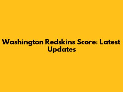 Washington Redskins Score: Latest Updates