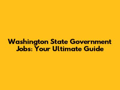 Washington State Government Jobs: Your Ultimate Guide