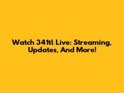 Watch 341tl Live: Streaming, Updates, And More!
