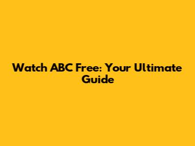 Watch ABC Free: Your Ultimate Guide