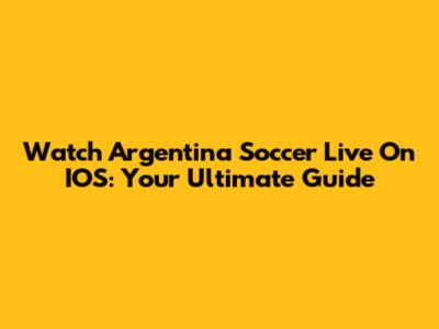 Watch Argentina Soccer Live On IOS: Your Ultimate Guide