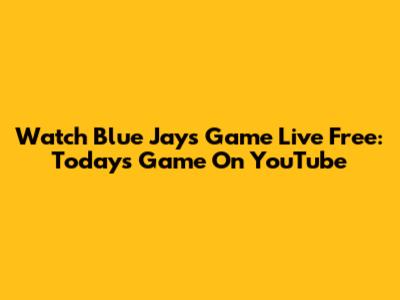 Watch Blue Jays Game Live Free: Today's Game On YouTube