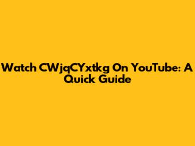 Watch CWjqCYxtkg On YouTube: A Quick Guide