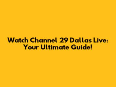 Watch Channel 29 Dallas Live: Your Ultimate Guide!