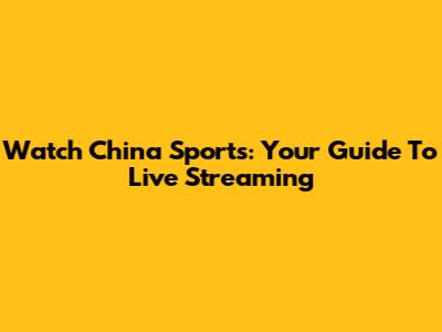 Watch China Sports: Your Guide To Live Streaming