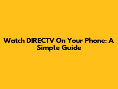 Watch DIRECTV On Your Phone: A Simple Guide