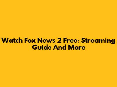 Watch Fox News 2 Free: Streaming Guide And More