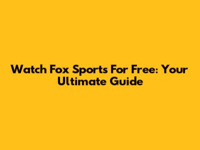 Watch Fox Sports For Free: Your Ultimate Guide