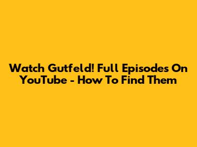 Watch Gutfeld! Full Episodes On YouTube - How To Find Them