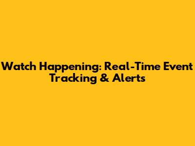 Watch Happening: Real-Time Event Tracking & Alerts