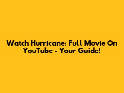 Watch Hurricane: Full Movie On YouTube - Your Guide!