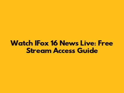 Watch IFox 16 News Live: Free Stream Access Guide