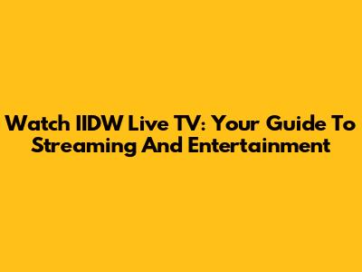 Watch IIDW Live TV: Your Guide To Streaming And Entertainment