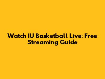 Watch IU Basketball Live: Free Streaming Guide