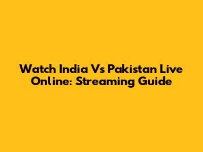 Watch India Vs Pakistan Live Online: Streaming Guide