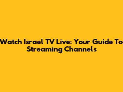 Watch Israel TV Live: Your Guide To Streaming Channels