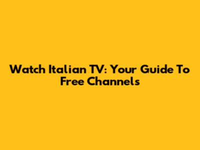 Watch Italian TV: Your Guide To Free Channels