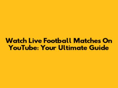 Watch Live Football Matches On YouTube: Your Ultimate Guide