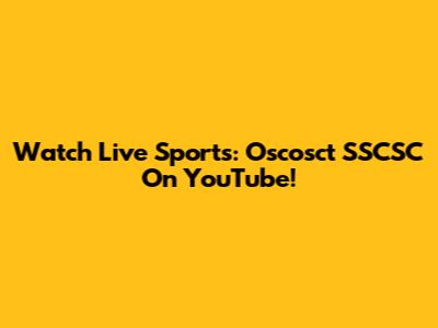 Watch Live Sports: Oscosct SSCSC On YouTube!