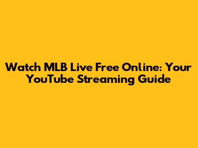 Watch MLB Live Free Online: Your YouTube Streaming Guide