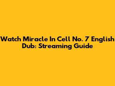 Watch Miracle In Cell No. 7 English Dub: Streaming Guide