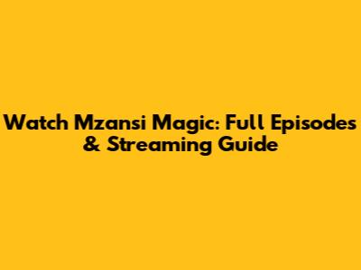 Watch Mzansi Magic: Full Episodes & Streaming Guide
