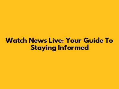 Watch News Live: Your Guide To Staying Informed