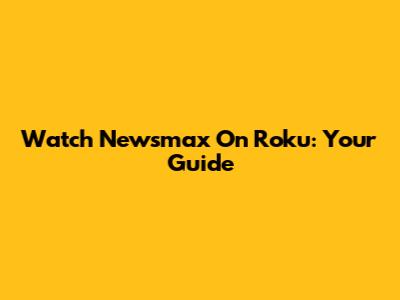 Watch Newsmax On Roku: Your Guide