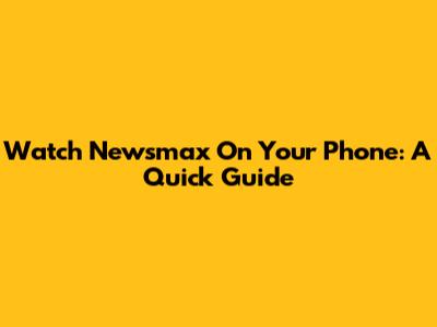 Watch Newsmax On Your Phone: A Quick Guide