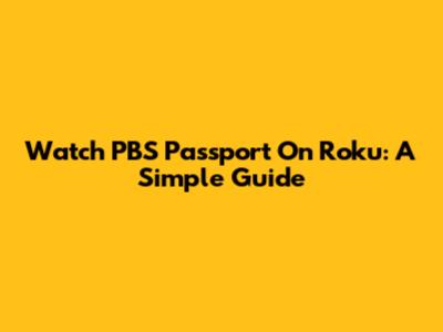 Watch PBS Passport On Roku: A Simple Guide