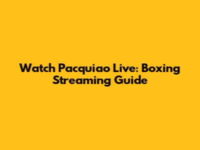 Watch Pacquiao Live: Boxing Streaming Guide