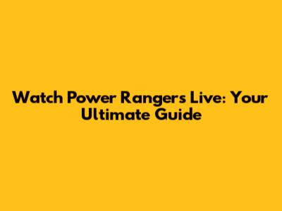 Watch Power Rangers Live: Your Ultimate Guide