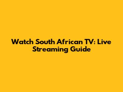 Watch South African TV: Live Streaming Guide