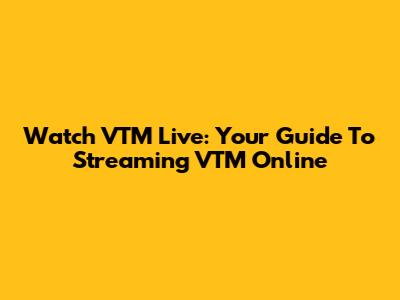 Watch VTM Live: Your Guide To Streaming VTM Online