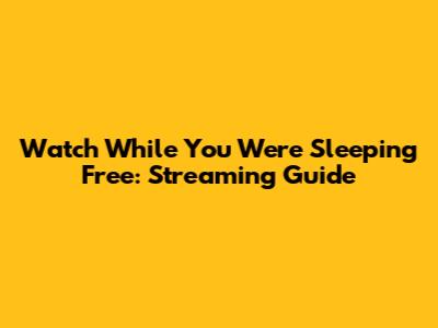 Watch While You Were Sleeping Free: Streaming Guide