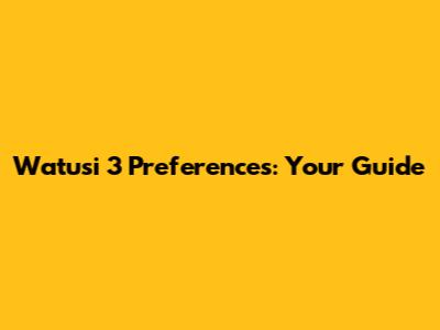Watusi 3 Preferences: Your Guide