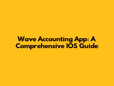 Wave Accounting App: A Comprehensive IOS Guide
