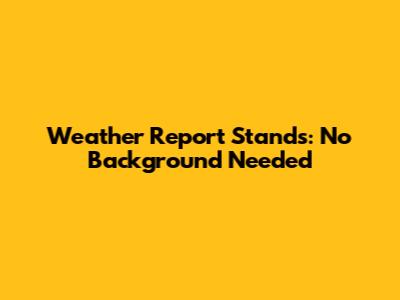 Weather Report Stands: No Background Needed
