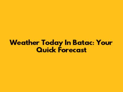Weather Today In Batac: Your Quick Forecast