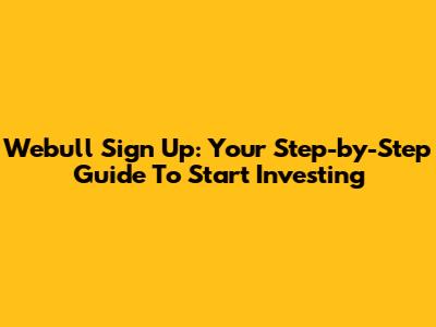 Webull Sign Up: Your Step-by-Step Guide To Start Investing