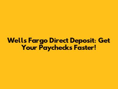 Wells Fargo Direct Deposit: Get Your Paychecks Faster!
