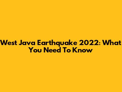 West Java Earthquake 2022: What You Need To Know