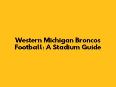 Western Michigan Broncos Football: A Stadium Guide
