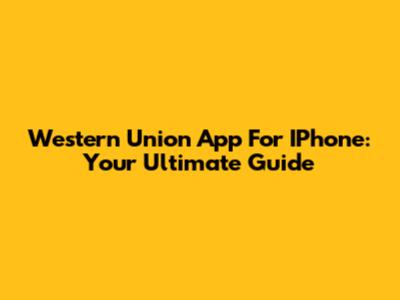 Western Union App For IPhone: Your Ultimate Guide