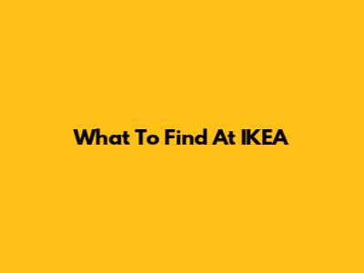 What To Find At IKEA