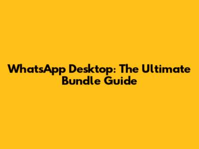 WhatsApp Desktop: The Ultimate Bundle Guide